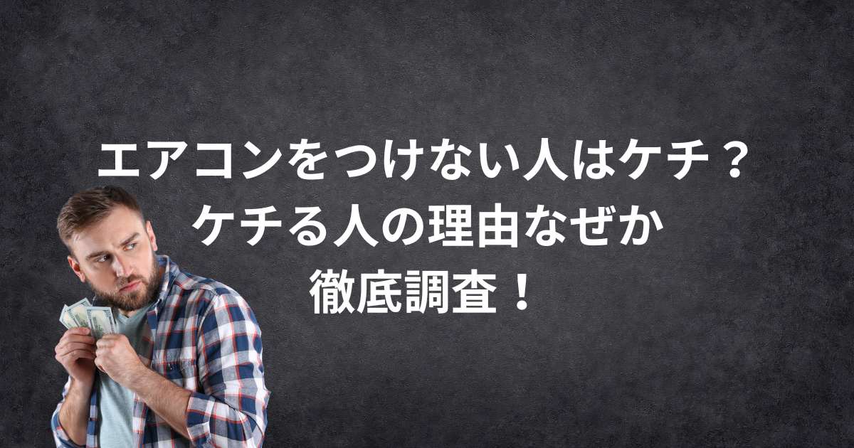 エアコンをつけない人はケチ？ケチる人の理由なぜかを徹底調査！