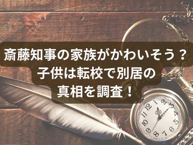 斎藤知事の家族がかわいそう？子供は転校で別居の真相を調査！