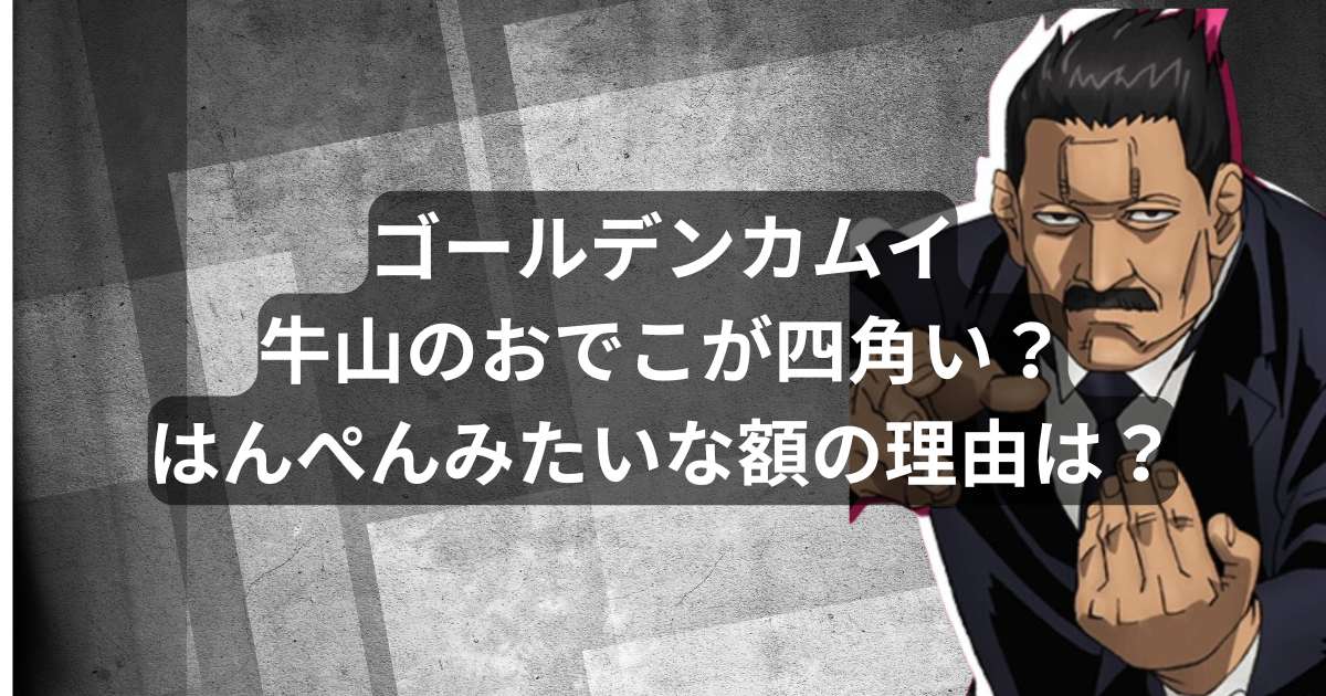 ゴールデンカムイ牛山のおでこが四角い？はんぺんみたいな額の理由なぜかを調査！